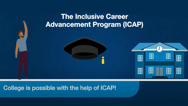 The Inclusive Career Advancement Program (ICAP). College is possible with the help of ICAP!